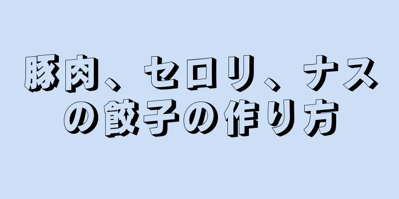 豚肉、セロリ、ナスの餃子の作り方