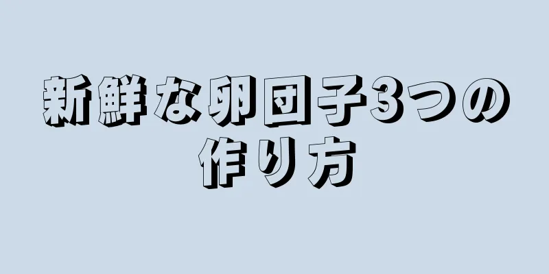 新鮮な卵団子3つの作り方