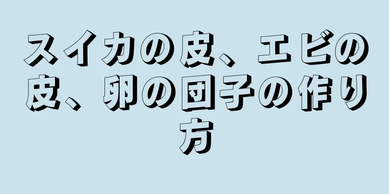 スイカの皮、エビの皮、卵の団子の作り方