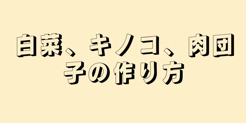 白菜、キノコ、肉団子の作り方