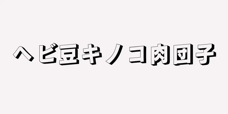 ヘビ豆キノコ肉団子