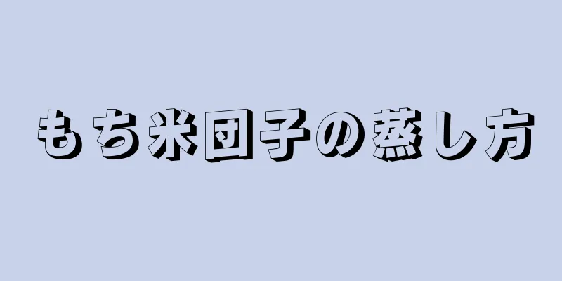 もち米団子の蒸し方