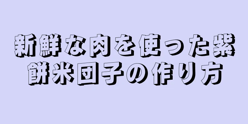 新鮮な肉を使った紫餅米団子の作り方