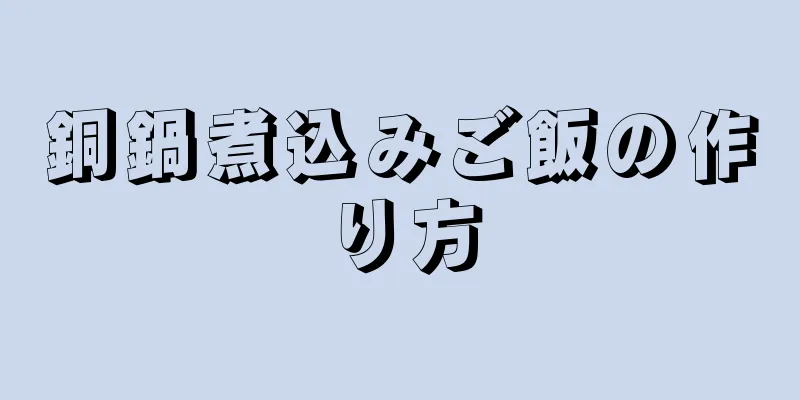 銅鍋煮込みご飯の作り方