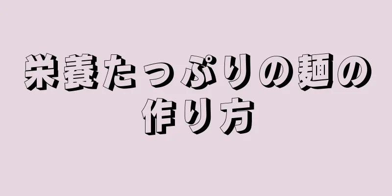 栄養たっぷりの麺の作り方