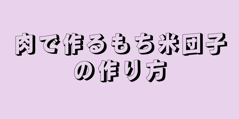 肉で作るもち米団子の作り方