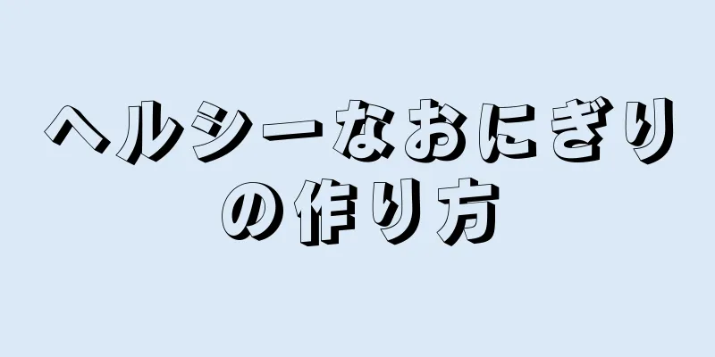 ヘルシーなおにぎりの作り方