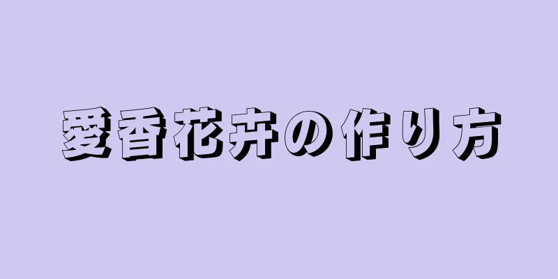 愛香花卉の作り方