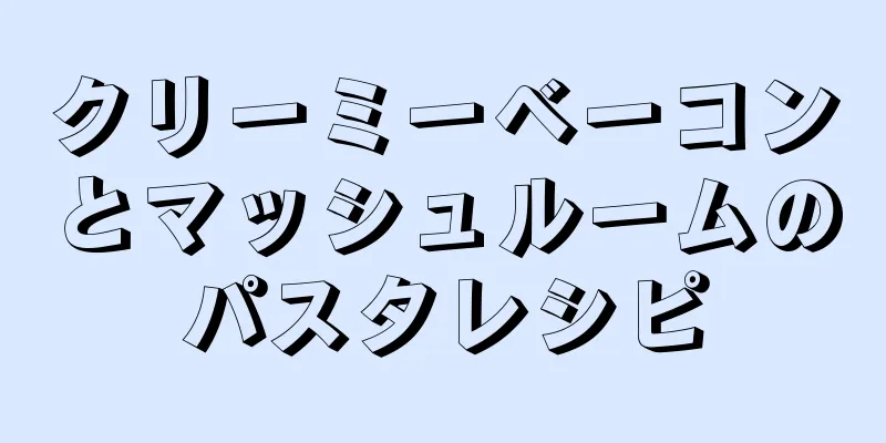 クリーミーベーコンとマッシュルームのパスタレシピ