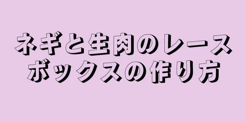 ネギと生肉のレースボックスの作り方