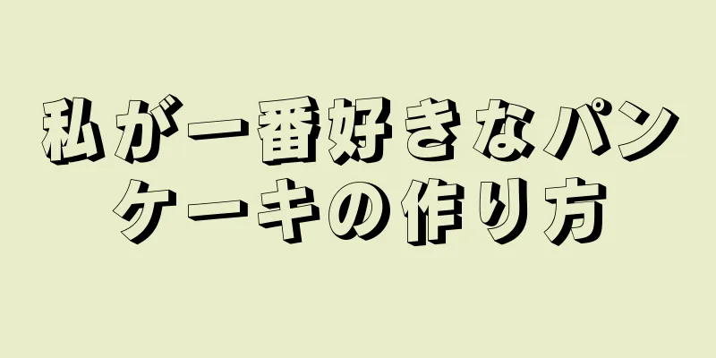 私が一番好きなパンケーキの作り方