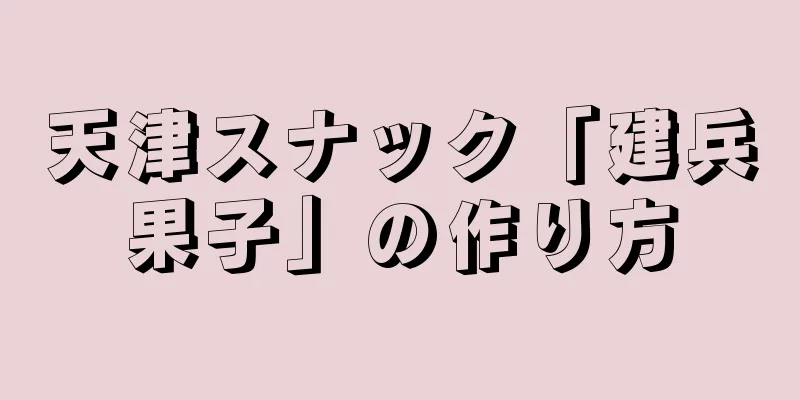 天津スナック「建兵果子」の作り方