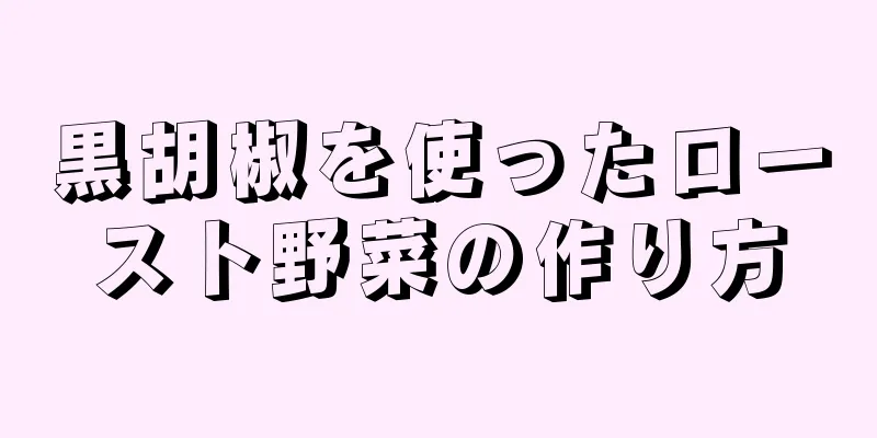 黒胡椒を使ったロースト野菜の作り方