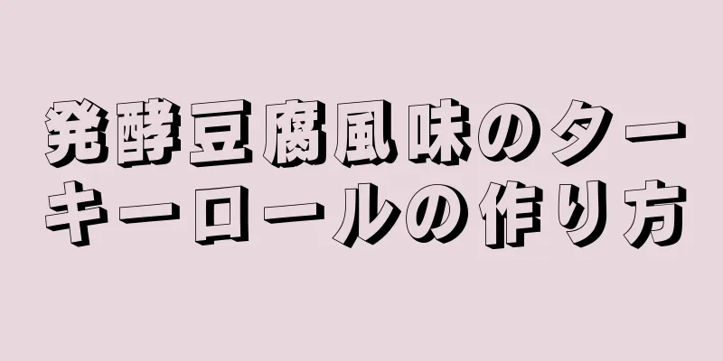 発酵豆腐風味のターキーロールの作り方