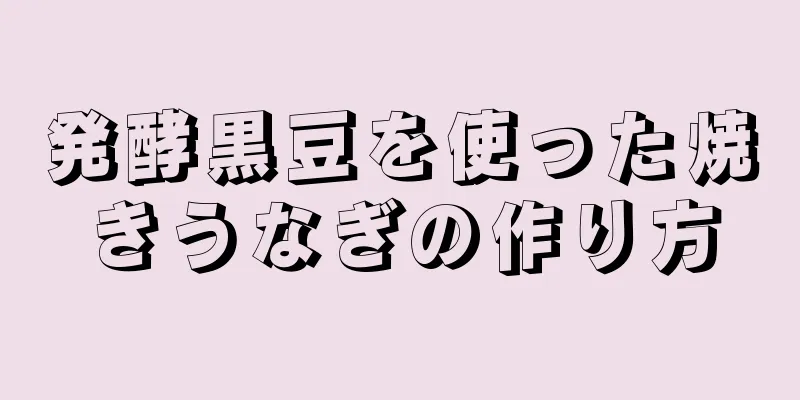 発酵黒豆を使った焼きうなぎの作り方