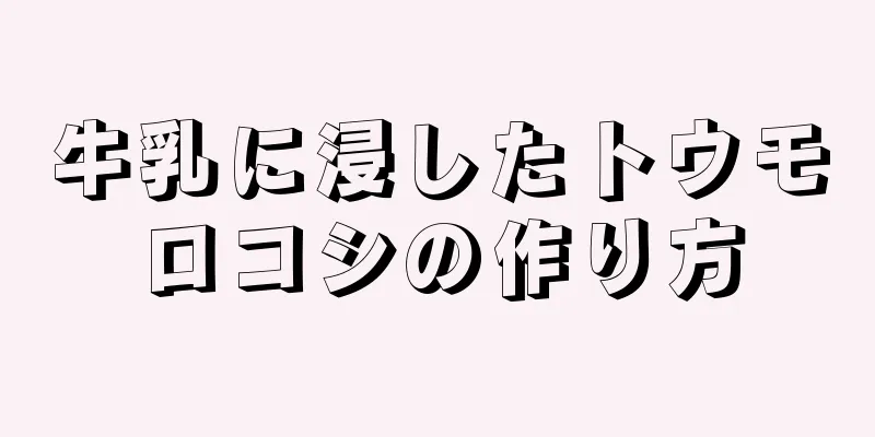 牛乳に浸したトウモロコシの作り方