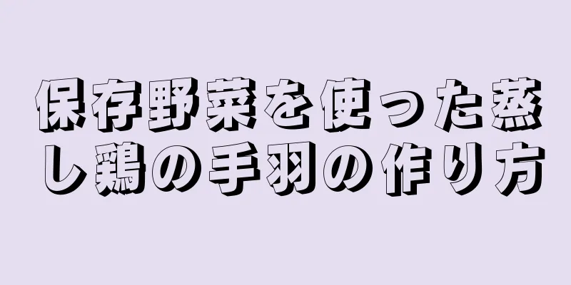 保存野菜を使った蒸し鶏の手羽の作り方