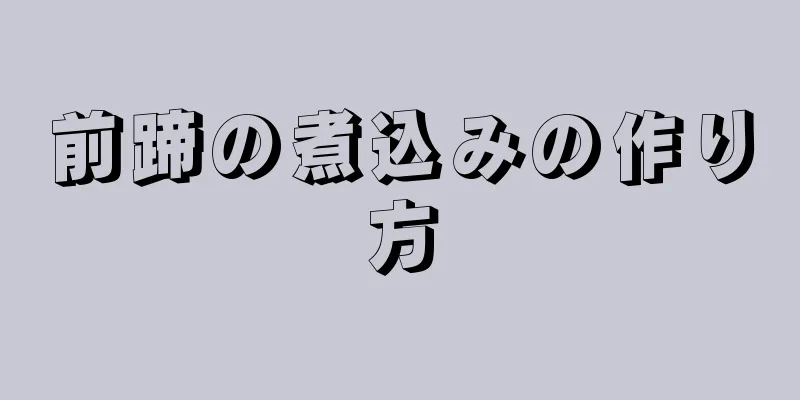 前蹄の煮込みの作り方