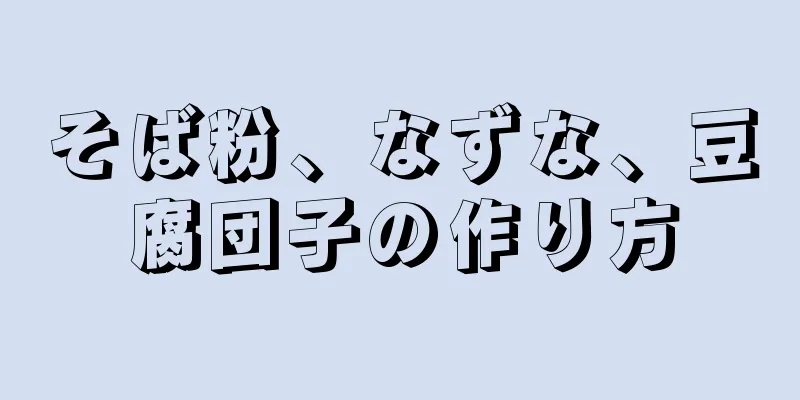 そば粉、なずな、豆腐団子の作り方