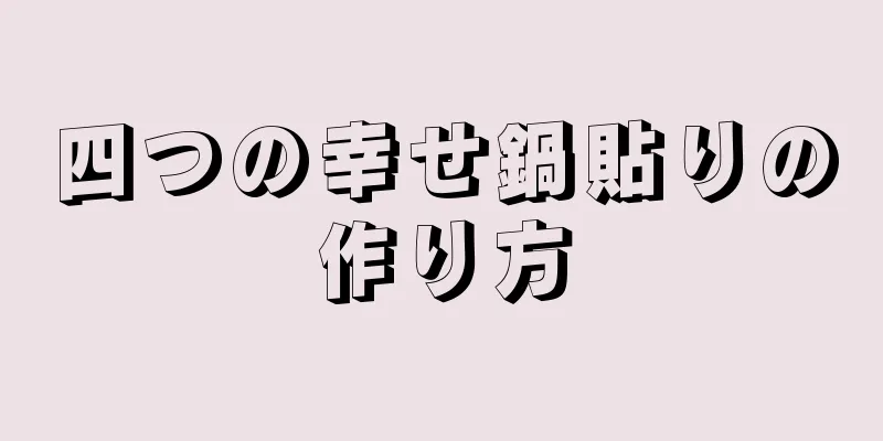 四つの幸せ鍋貼りの作り方