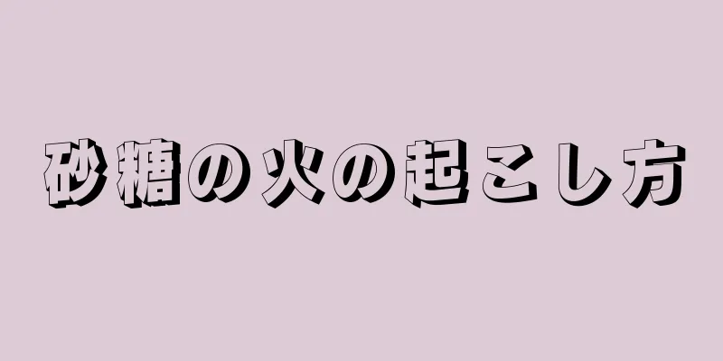 砂糖の火の起こし方