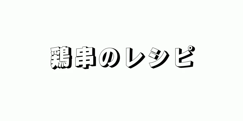 鶏串のレシピ