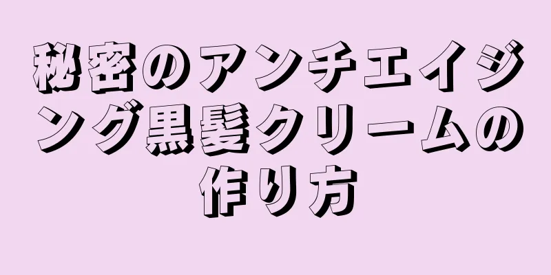 秘密のアンチエイジング黒髪クリームの作り方