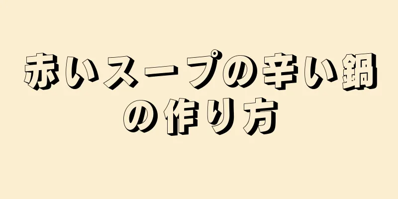 赤いスープの辛い鍋の作り方