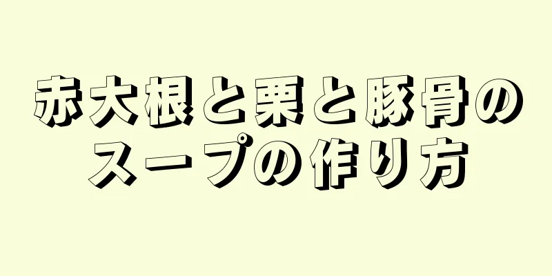 赤大根と栗と豚骨のスープの作り方