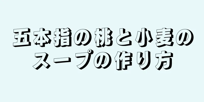 五本指の桃と小麦のスープの作り方