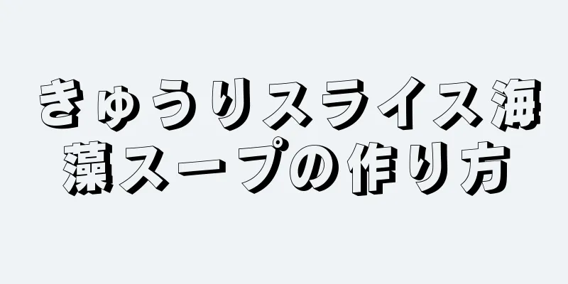 きゅうりスライス海藻スープの作り方