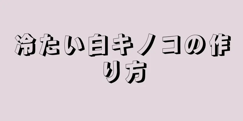 冷たい白キノコの作り方