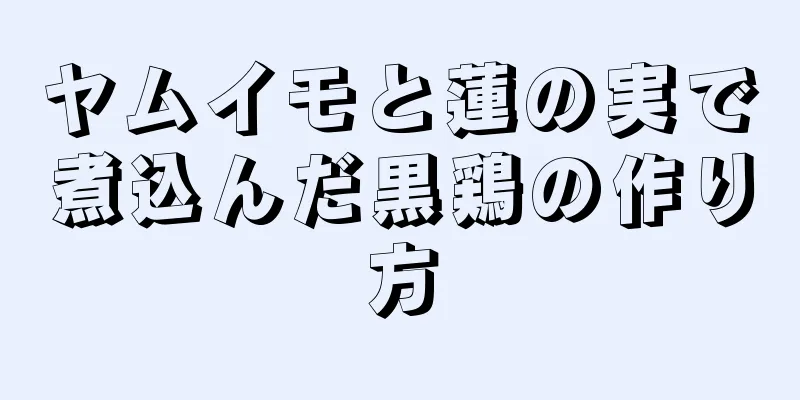 ヤムイモと蓮の実で煮込んだ黒鶏の作り方