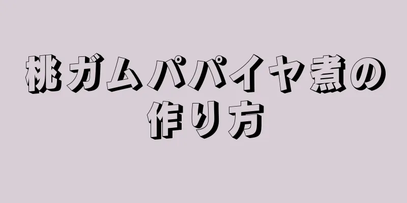 桃ガムパパイヤ煮の作り方