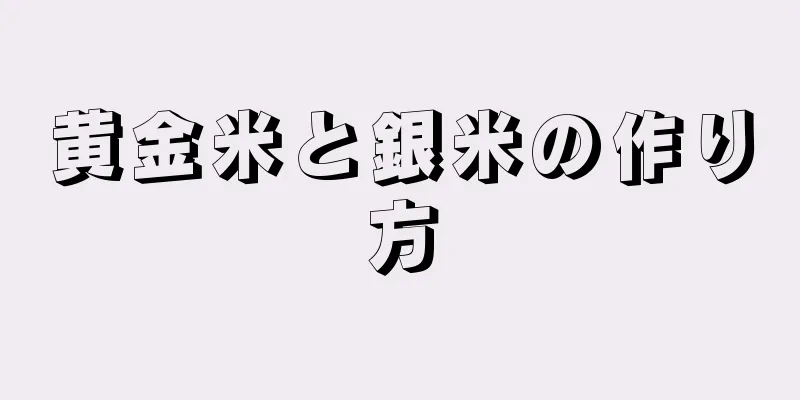 黄金米と銀米の作り方