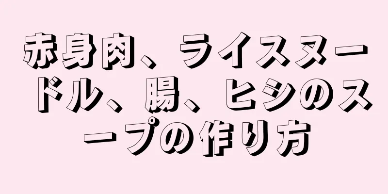 赤身肉、ライスヌードル、腸、ヒシのスープの作り方