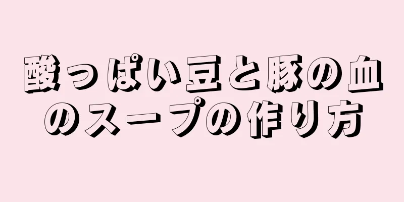 酸っぱい豆と豚の血のスープの作り方