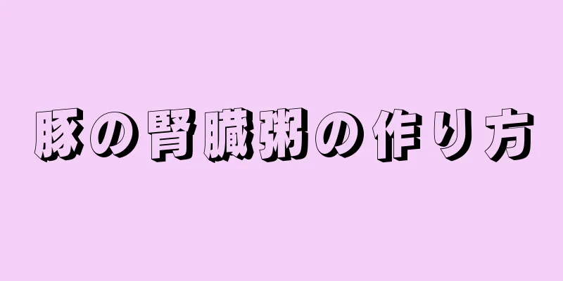 豚の腎臓粥の作り方