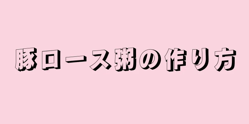 豚ロース粥の作り方