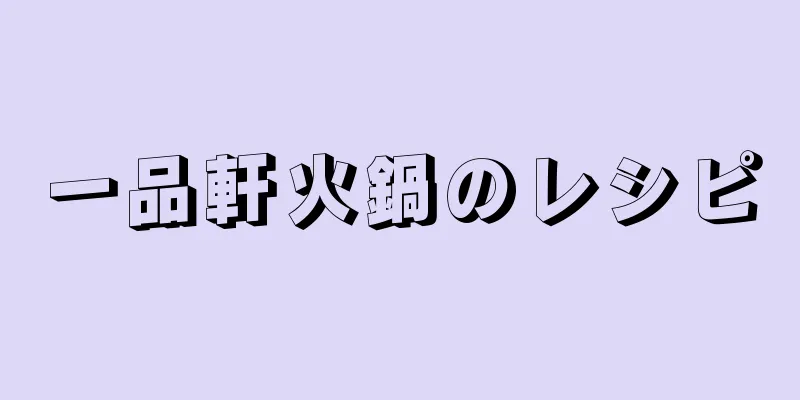 一品軒火鍋のレシピ