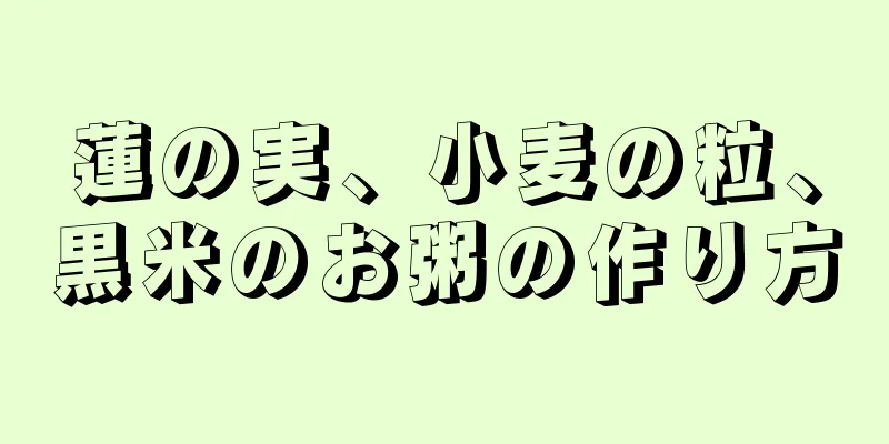 蓮の実、小麦の粒、黒米のお粥の作り方