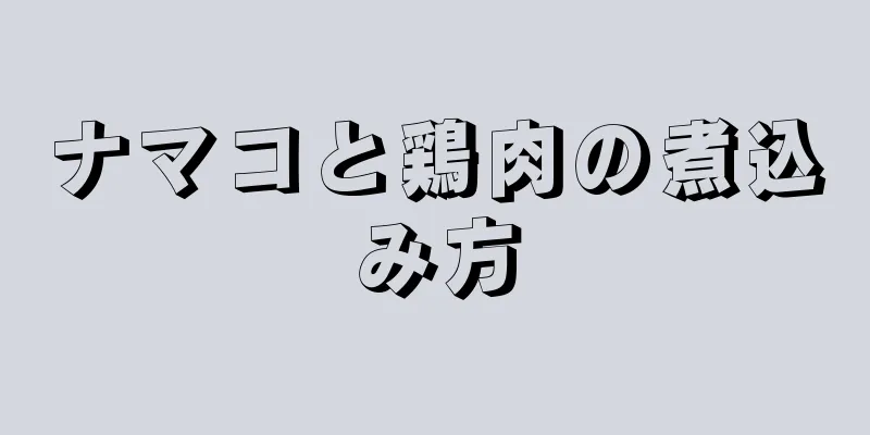 ナマコと鶏肉の煮込み方