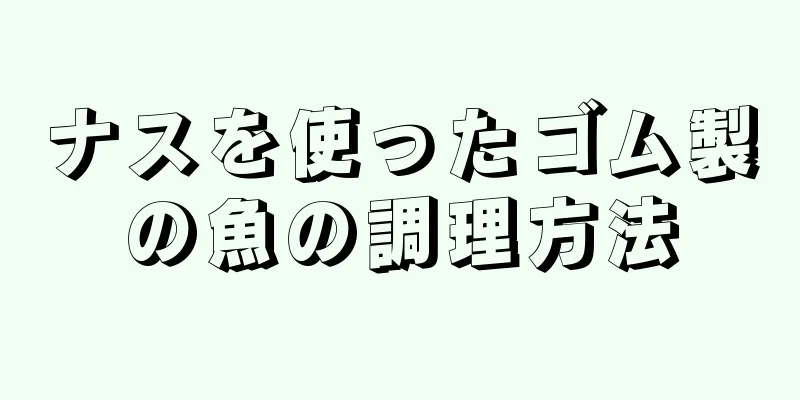 ナスを使ったゴム製の魚の調理方法