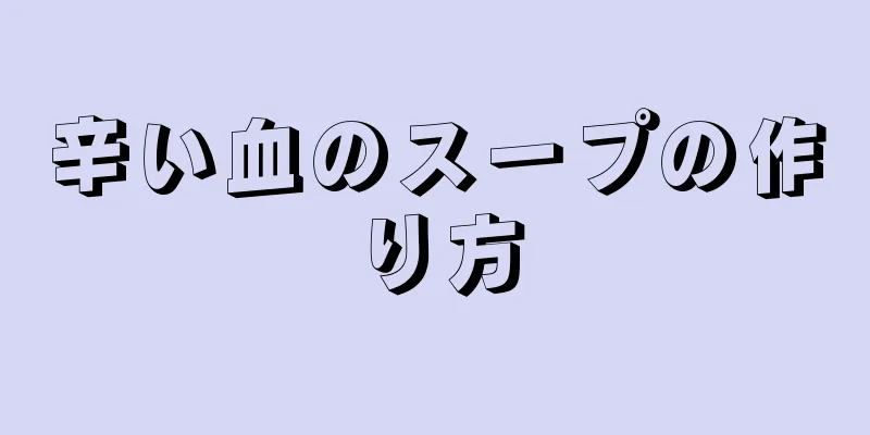 辛い血のスープの作り方