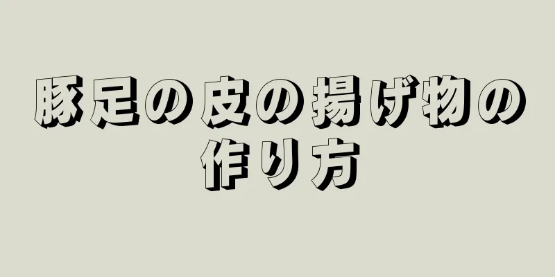 豚足の皮の揚げ物の作り方