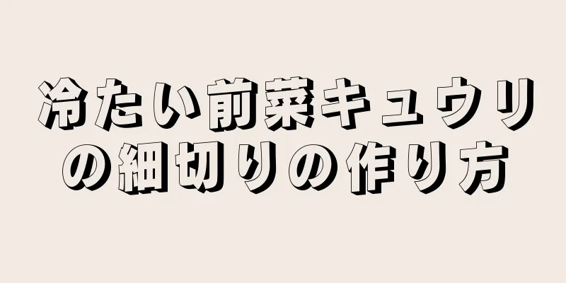 冷たい前菜キュウリの細切りの作り方