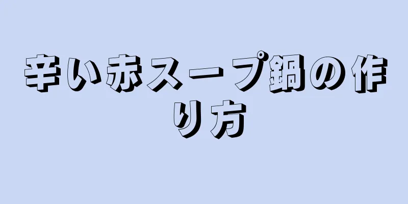 辛い赤スープ鍋の作り方