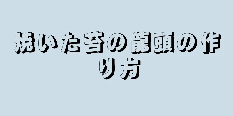 焼いた苔の龍頭の作り方