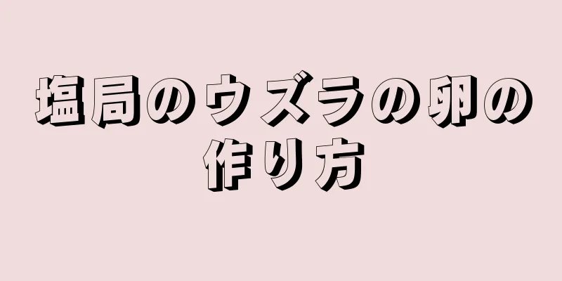 塩局のウズラの卵の作り方