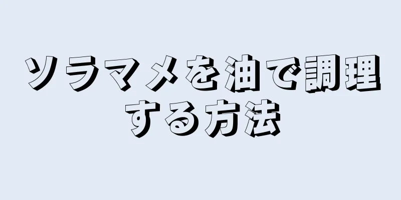 ソラマメを油で調理する方法